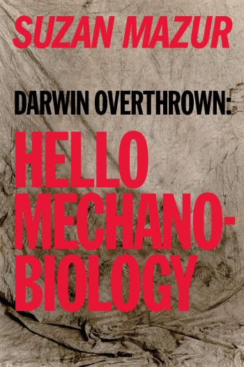 https://www.amazon.com/Darwin-Overthrown-Mechanobiology-Suzan-Mazur/dp/0578452669